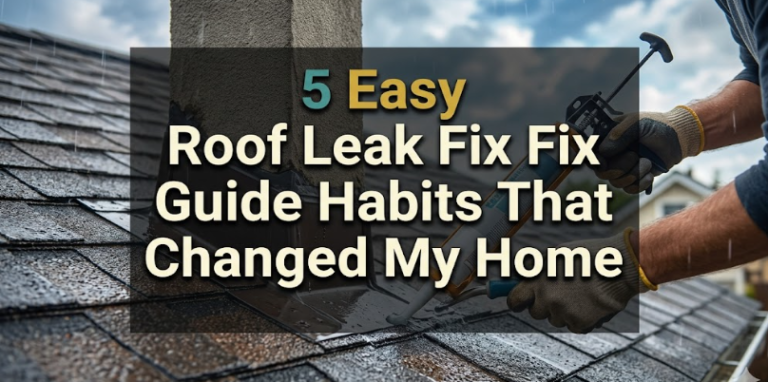 5 Easy Roof Leak Fix Guide Habits That Changed My Home